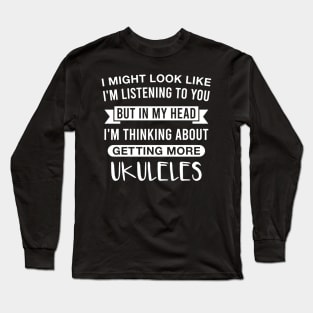But In My Head I'm Thinking About Getting More Ukuleles Funny Ukulele Lover Saying Long Sleeve T-Shirt